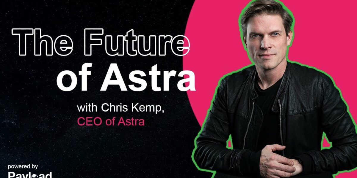 Payload’S Pathfinder: The Future Of Astra With Ceo Chris Kemp